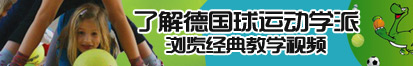 美女被大鸡疯狂肏的黄色视频网站了解德国球运动学派，浏览经典教学视频。